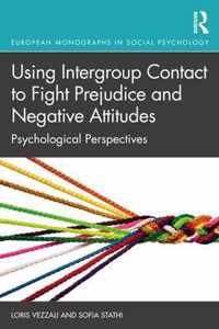 Using Intergroup Contact to Fight Prejudice and Negative Attitudes