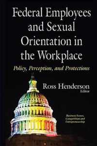 Federal Employees & Sexual Orientation in the Workplace Policy, Perception & Protections