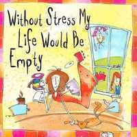 Without Stress My Life Would Be Empty