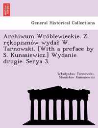 Archiwum Wro Blewieckie. Z. Re Kopismo W Wyda W. Tarnowski. [With a Preface by S. Kunasiewicz.] Wydanie Drugie. Serya 3.