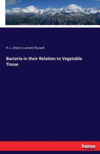 Bacteria in their Relation to Vegetable Tissue