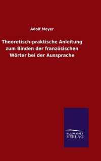 Theoretisch-praktische Anleitung zum Binden der franzoesischen Woerter bei der Aussprache