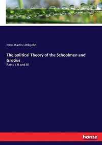 The political Theory of the Schoolmen and Grotius