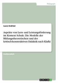 Aspekte von Lern- und Leistungsfoerderung im Kontext Schule. Die Modelle der Bildungstheoretischen und der kritisch-konstruktiven Didaktik nach Klafki