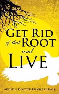 Get Rid of That Root and Live