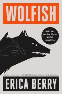 Wolfish: Wolf, Self, and the Stories We Tell about Fear