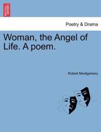 Woman, the Angel of Life. a Poem.