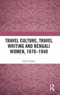 Travel Culture, Travel Writing and Bengali Women, 1870-1940