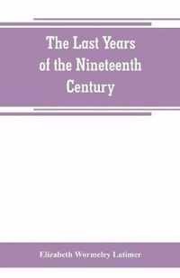 The last years of the nineteenth century; a continuation of France in the nineteenth century, Russia and Turkey in the nineteenth century, and Spain in the nineteenth century,