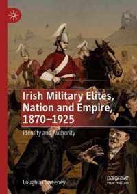 Irish Military Elites Nation and Empire 1870 1925