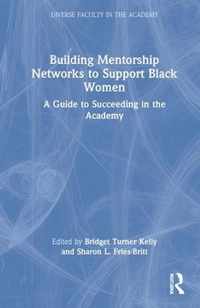 Building Mentorship Networks to Support Black Women: A Guide to Succeeding in the Academy