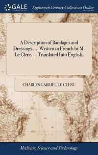 A Description of Bandages and Dressings, ... Written in French by M. Le Clerc, ... Translated Into English,