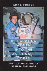 Integrating Women into the Astronaut Corps - Politics and Logistics at NASA 1972-2004