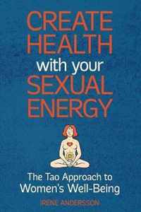 Create Health with Your Sexual Energy - The Tao Approach to Womens Well-Being