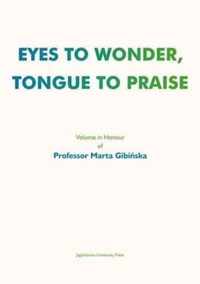 Eyes to Wonder, Tongue to Praise - Volume in Honour of Professor Marta Gibinska