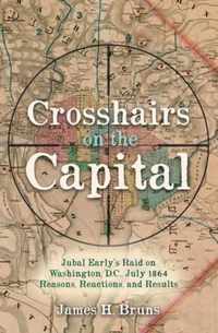 Crosshairs on the Capital: Jubal Early's Raid on Washington, D.C., July 1864