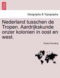 Nederland Tusschen de Tropen. Aardrijkskunde Onzer Kolonien in Oost En West.