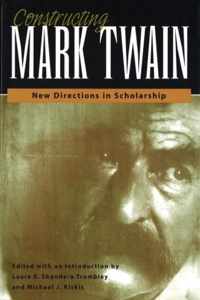 Constructing Mark Twain: New Directions in Scholarship