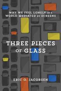 Three Pieces of Glass: Why We Feel Lonely in a World Mediated by Screens