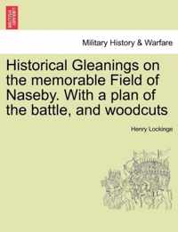 Historical Gleanings on the Memorable Field of Naseby. with a Plan of the Battle, and Woodcuts