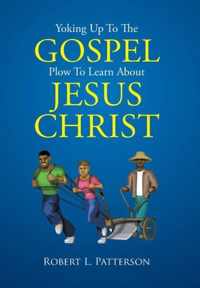 Yoking Up To The Gospel Plow To Learn About Jesus Christ