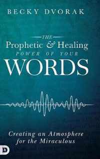 The Prophetic and Healing Power of Your Words