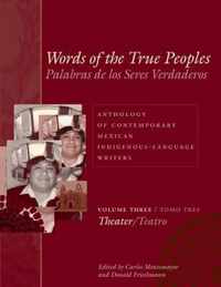 Words of the True Peoples/Palabras de los Seres Verdaderos: Anthology of Contemporary Mexican Indigenous-Language Writers/Antologia de Escritores Actuales en Lenguas Indigenas de Mexico: Volume Three/Tomo Tres