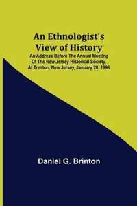 An Ethnologist's View of History; An Address Before the Annual Meeting of the New Jersey Historical Society, at Trenton, New Jersey, January 28, 1896