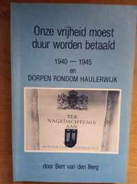 Onze vrijheid moest duur worden betaald 1940 - 1945 en Dorpen rondom Haulerwijk