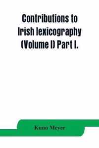 Contributions to Irish lexicography (Volume I) Part I.