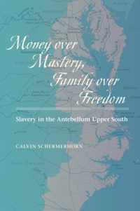 Money over Mastery, Family over Freedom - Slavery in the Antebell