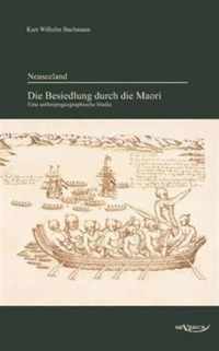 Neuseeland - Die Besiedlung durch die Maori. Eine anthropogeographische Studie