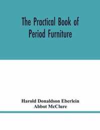 The practical book of period furniture, treating of furniture of the English, American colonial and post-colonial and principal French periods