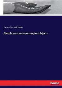 Simple sermons on simple subjects
