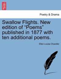 Swallow Flights. New Edition of Poems Published in 1877 with Ten Additional Poems.