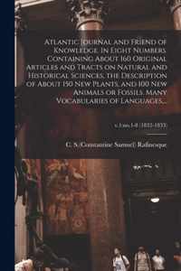 Atlantic Journal and Friend of Knowledge. In Eight Numbers. Containing About 160 Original Articles and Tracts on Natural and Historical Sciences, the