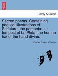 Sacred Poems. Containing Poetical Illustrations of Scripture, the Pampeiro, or Tempest of La Plata, the Human Hand, the Hand Divine.