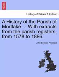 A History of the Parish of Mortlake ... with Extracts from the Parish Registers, from 1578 to 1886.