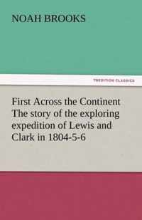 First Across the Continent the Story of the Exploring Expedition of Lewis and Clark in 1804-5-6