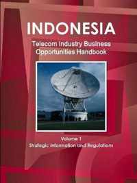 Indonesia Telecom Industry Business Opportunities Handbook Volume 1 Strategic Information and Regulations