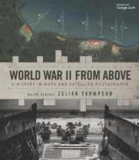 World War II from Above A History in Maps and Satellite Photographs