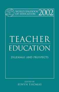 World Yearbook of Education 2002: Teacher Education - Dilemmas and Prospects