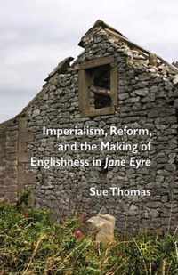 Imperialism, Reform and the Making of Englishness in Jane Eyre