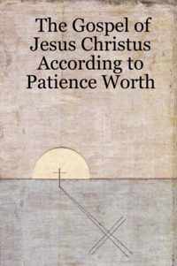 The Gospel of Jesus Christus According to Patience Worth