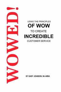 Wowed! Using The Principles Of Wow To Create Incredible Customer Service