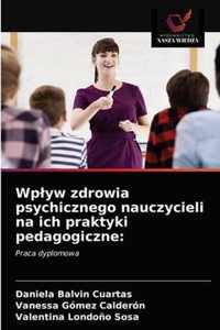 Wplyw zdrowia psychicznego nauczycieli na ich praktyki pedagogiczne