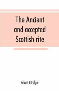 The ancient and accepted Scottish rite, in thirty-three degrees. Known hitherto under the names of the Rite of perfection--the Rite of heredom--the Ancient Scottish rite--the Rite of Kilwinning--and last, as the Scottish rite, ancient and accepted.
