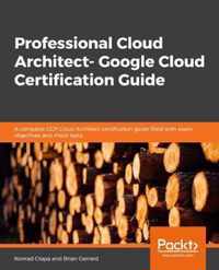 Professional Cloud Architect -  Google Cloud Certification Guide