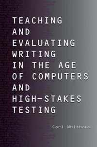 Teaching and Evaluating Writing in the Age of Computers and High-Stakes Testing