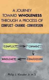 A Journey Toward Wholeness Through a Process of Conflict * Change * Conversion